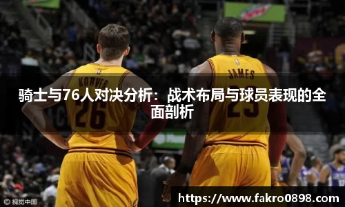 骑士与76人对决分析：战术布局与球员表现的全面剖析